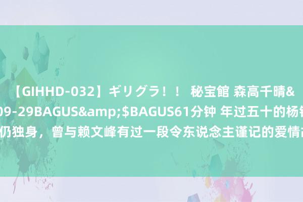 【GIHHD-032】ギリグラ！！ 秘宝館 森高千晴</a>2011-09-29BAGUS&$BAGUS61分钟 年过五十的杨钰莹仍独身，曾与赖文峰有过一段令东说念主谨记的爱情故事|文娱圈|老顽童|华语音乐|华语歌手